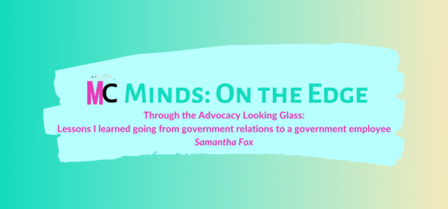 ‘Through the Advocacy Looking Glass: Lessons I learned going from government relations to a government employee’ by Samantha Fox