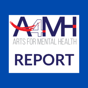 A4MH, Arts for Mental Health Report